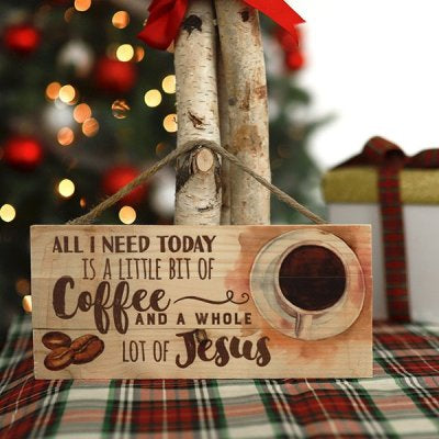 All I Need Today Is A Little Bit Of Coffee and A Whole Lot Of Jesus, Hanging Sign