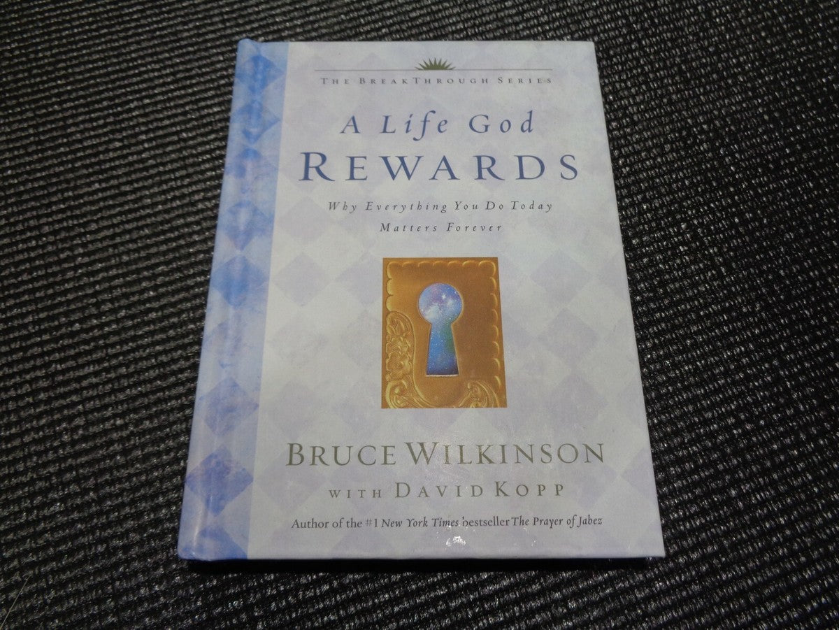 A Life God Rewards: Why Everything You Do Today Matters Forever