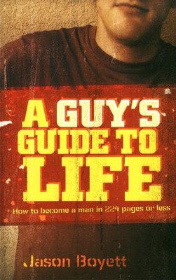 A Guy's Guide to Life: How to Become a Man in 224 Pages or Less