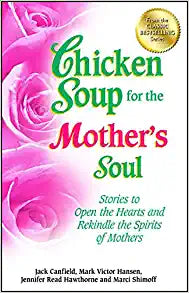 Chicken Soup for the Mother's Soul: Stories to Open the Hearts and Rekindle the Spirits of Mothers (Chicken Soup for the Soul) Paperback