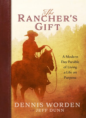 The Rancher's Gift A Modern Day Parable of Living a Life on Purpose