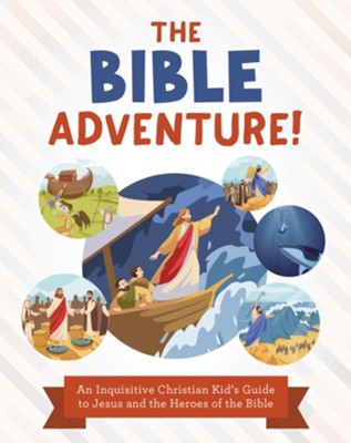 The Bible Adventure!: An Inquisitive Christian Kid's Guide to Jesus and the Heroes of the Bible