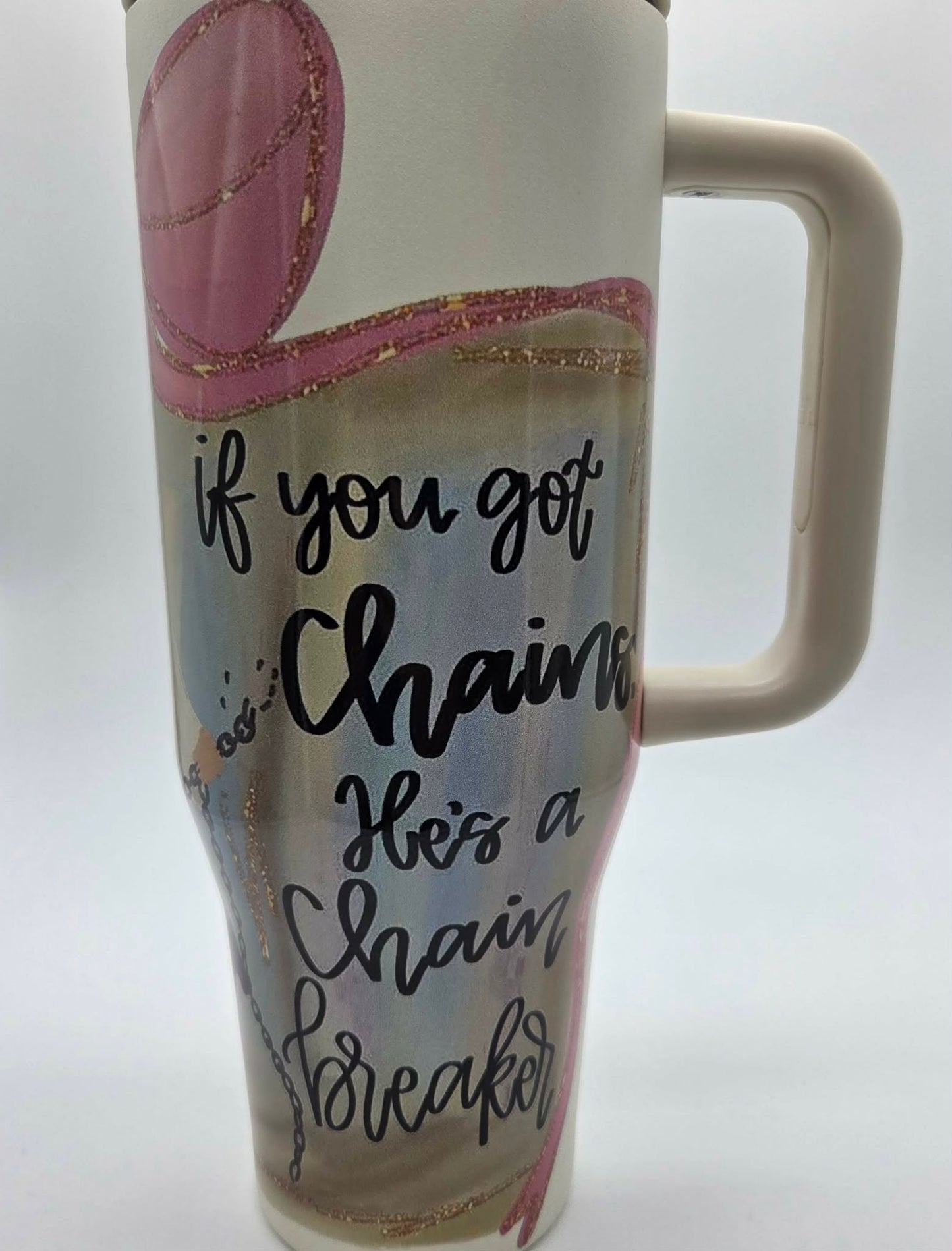 40 oz tumbler- If you got chains