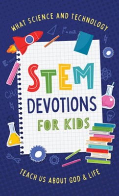STEM Devotions for Kids: What Science and Technology Teach Us about God and Life