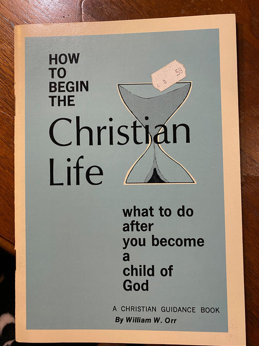 How to Begin the Christian Life: Or What to Do After You Become a Child of God