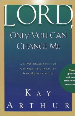 Lord, Only You Can Change Me: A Devotional Study on Growing in Character from the Beatitudes