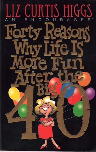 Forty Reasons Why Life Is More Fun After The Big 40