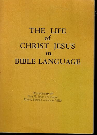 The Life of Christ Jesus in Bible Language From the King James Version of the Bible