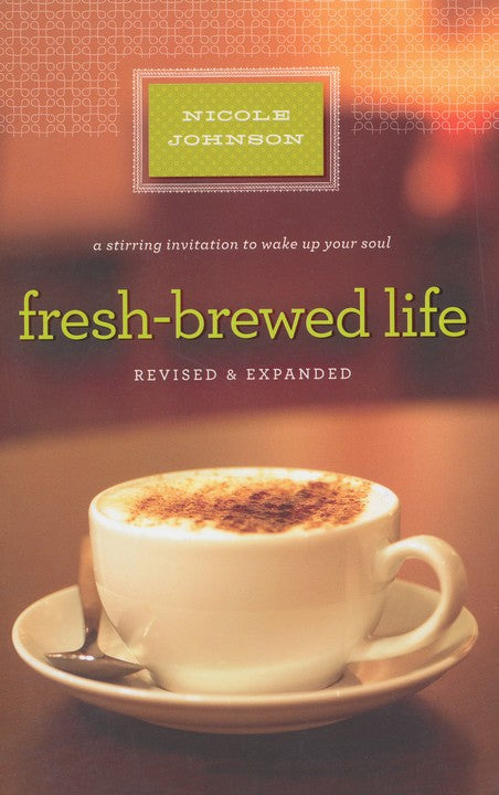 Fresh-Brewed Life: A Stirring Invitation to Wake Up Your Soul-revised & expanded