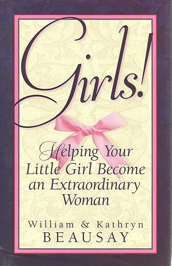 Girls!: Helping Your Little Girl Become an Extraordinary Woman