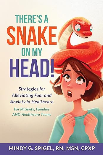 There's a Snake on My Head! Strategies for Alleviating Fear and Anxiety in Healthcare For Patients, Families AND Healthcare Teams