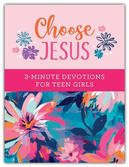 Choose Jesus: 3-Minute Devotions for Teen Girls