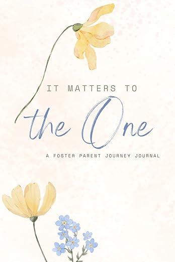 It Matters to the One: A Foster Parent Journey Journal