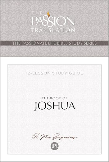 TPT The Book of Joshua: 12-Lesson Study Guide (The Passionate Life Bible Study Series) (Passion Translation; Passionate Life Bible Study)