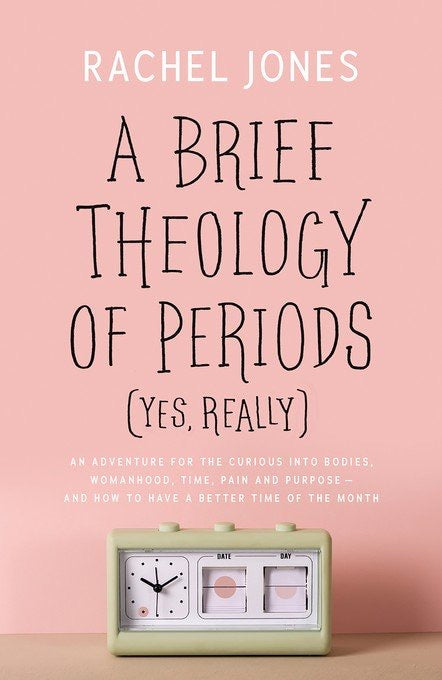 A Brief Theology of Periods (Yes, really): An Adventure for the Curious into Bodies, Womanhood, Time, Pain and Purpose--And How to Have a Better Time of the Month