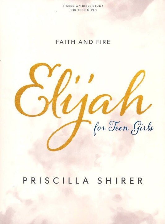 Elijah - Teen Girls' Bible Study Book: Faith and Fire