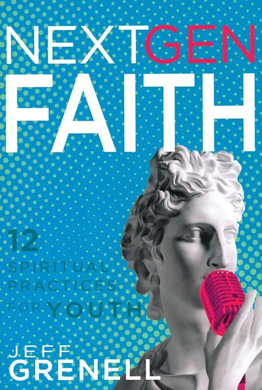 Next Gen Faith: 12 Spiritual Practices for Youth