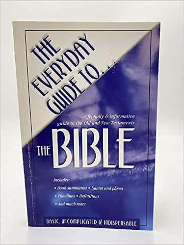 The Everyday Guide to the Bible: a Friendly and Informative Guide to the Old and New Testaments