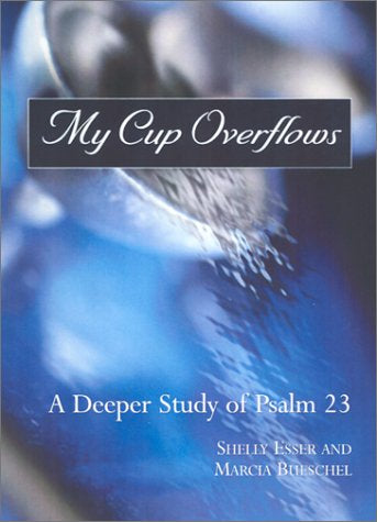 My Cup Overflows: A Deeper Study of Psalm 23