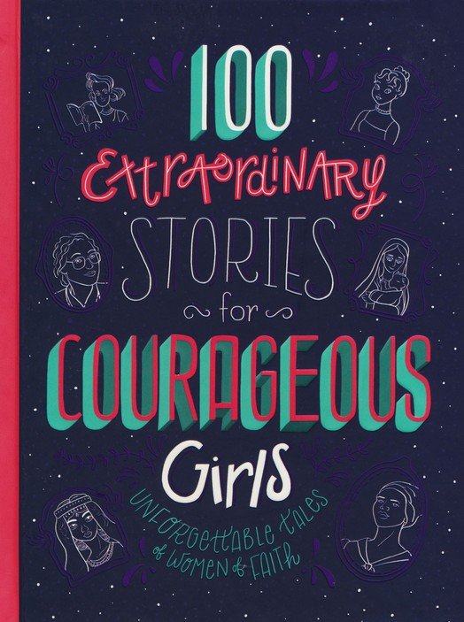 100 Extraordinary Stories for Courageous Girls: Unforgettable Tales of Women of Faith.