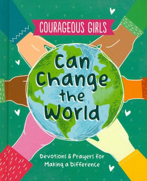 Courageous Girls Can Change the World: Devotions and Prayers for Making a Difference