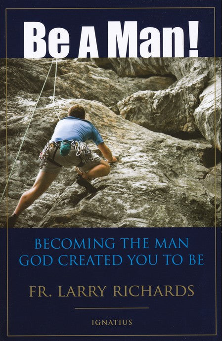 Be a Man: Becoming the Man God Created You to Be