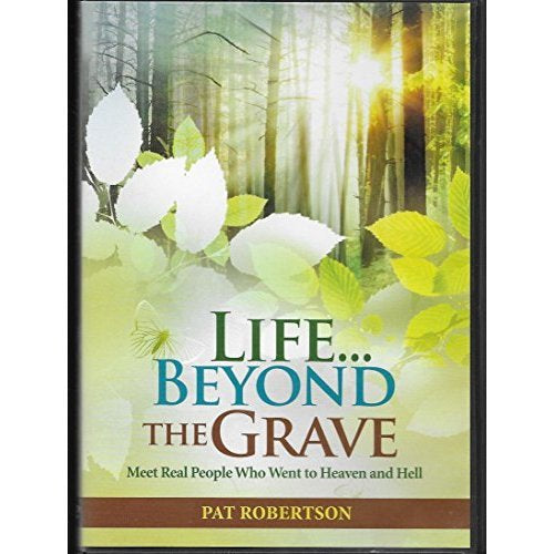 Pat Robertson Presents Life Beyond the Grave: Meet Real People Who Went to Heaven and Hell