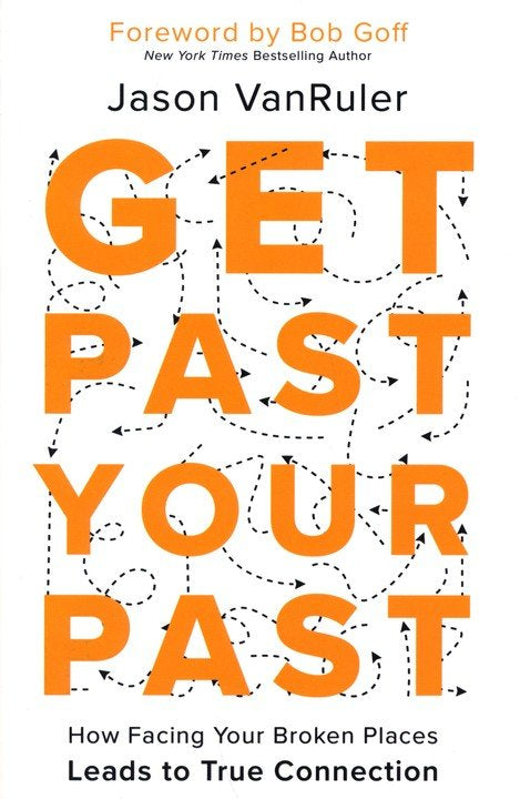 Get Past Your Past: How Facing Your Broken Places Leads to True Connection