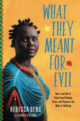 What They Meant For Evil: How A Lost Girl Of Sudan Found Healing, Peace, And Purpose in the Midst of Suffering