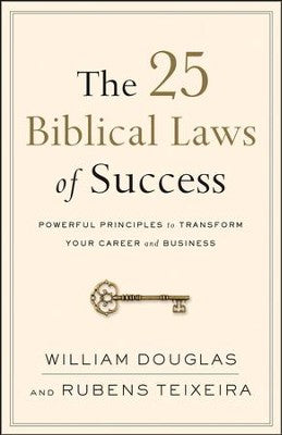 The 25 Biblical Laws of Success: Powerful Principles to Transform Your Career and Business