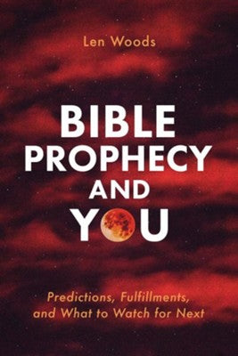 Bible Prophecy and You: Predictions, Fulfillments, and What to Watch for Next