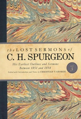 The Lost Sermons of C. H. Spurgeon Volume III: His Earliest Outlines and Sermons Between 1851 and 1854
