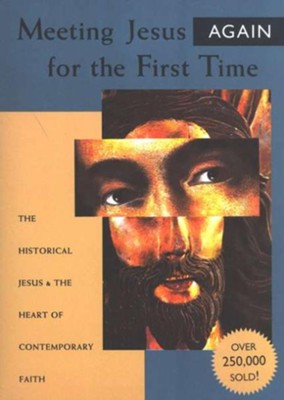 Meeting Jesus Again for the First Time: The Historical Jesus & the Heart of Contemporary Faith