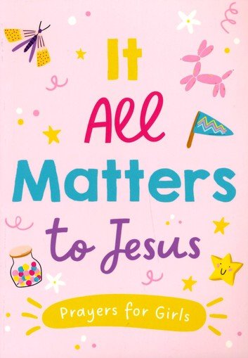 It All Matters to Jesus: Prayers for Girls