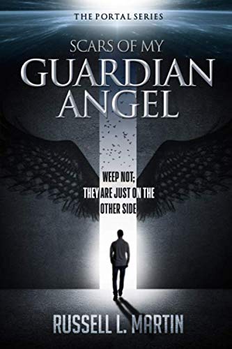 Scars of My Guardian Angel: Weep Not; They Are Just on the Other Side (The Portal Series) Paperback