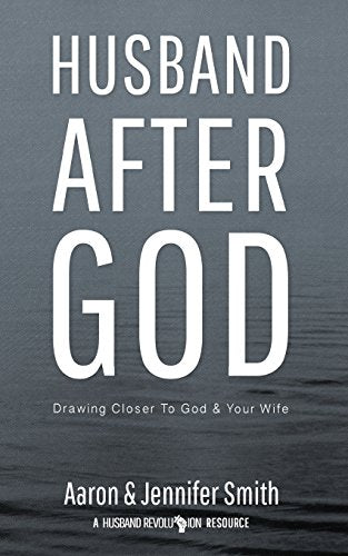 Husband After God: Drawing Closer To God And Your Wife