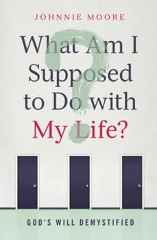 What Am I Supposed to Do with My Life?: God's Will Demystified 9780849964527