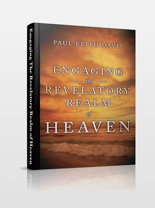 Engaging the Revelatory Realm of Heaven – Paul Keith Davis