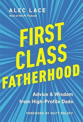 First-Class Fatherhood Advice and Wisdom from High-Profile Dads