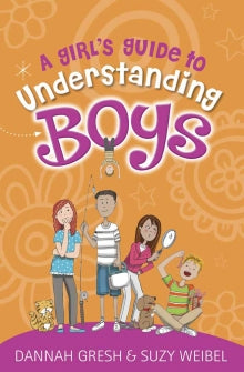 A Girl’s Guide to Understanding Boys  By Dannah Gresh , Suzy Weibel