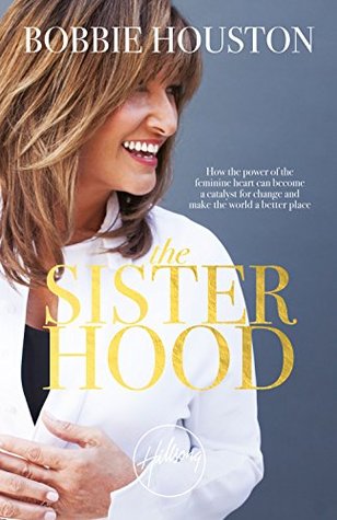 The Sisterhood: How the Power of the Feminine Heart Can Become a Catalyst for Change and Make the World a Better Place