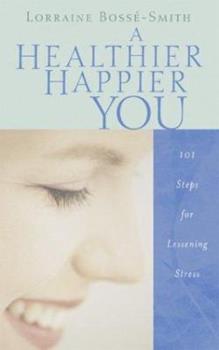A Healthier, Happier You: 101 Steps for Lessening Stress