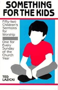 Something for the Kids: Fifty-Two Children's Sermons for Worship