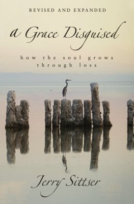 Grace Disguised Revised and Expanded: How the Soul Grows through Loss