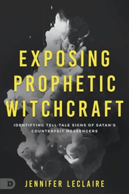 Exposing Prophetic Witchcraft: Identifying Telltale Signs of Satan's Counterfeit Messengers