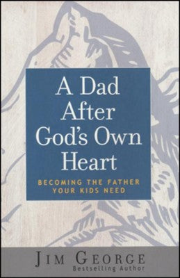 A Dad After God's Own Heart, repackaged: Becoming the Father Your Kids Need