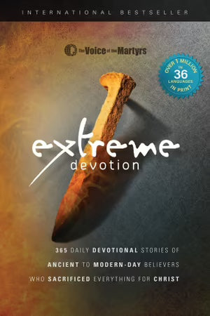 Extreme Devotion: Daily Devotional Stories of Ancient to Modern-Day Believers Who Sacrificed Everything for Christ