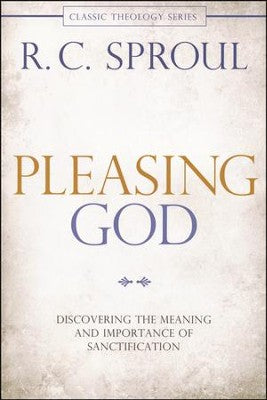 Pleasing God: Discovering the Meaning and Importance of Sanctification, Repackaged