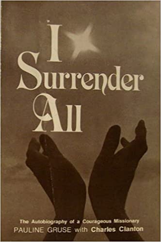 I Surrender All - The Amazing Story of Pauline Gruse, Missionary to Liberia, As Told to Charles E. Clanton Unknown Binding