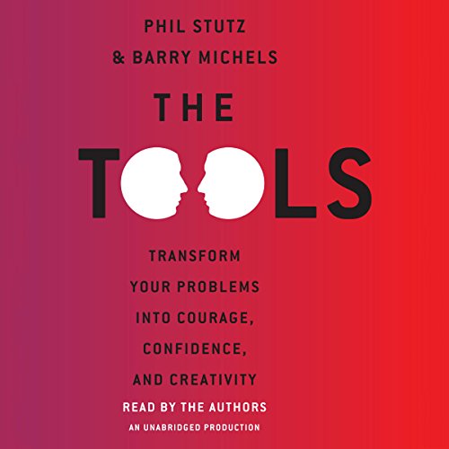 The Tools: Transform Your Problems into Courage, Confidence, and Creativity